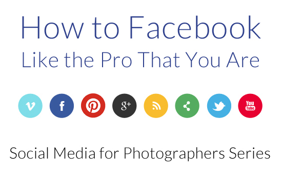 How to Facebook Like the Pro That You Are | Social Media for Photographers Series
