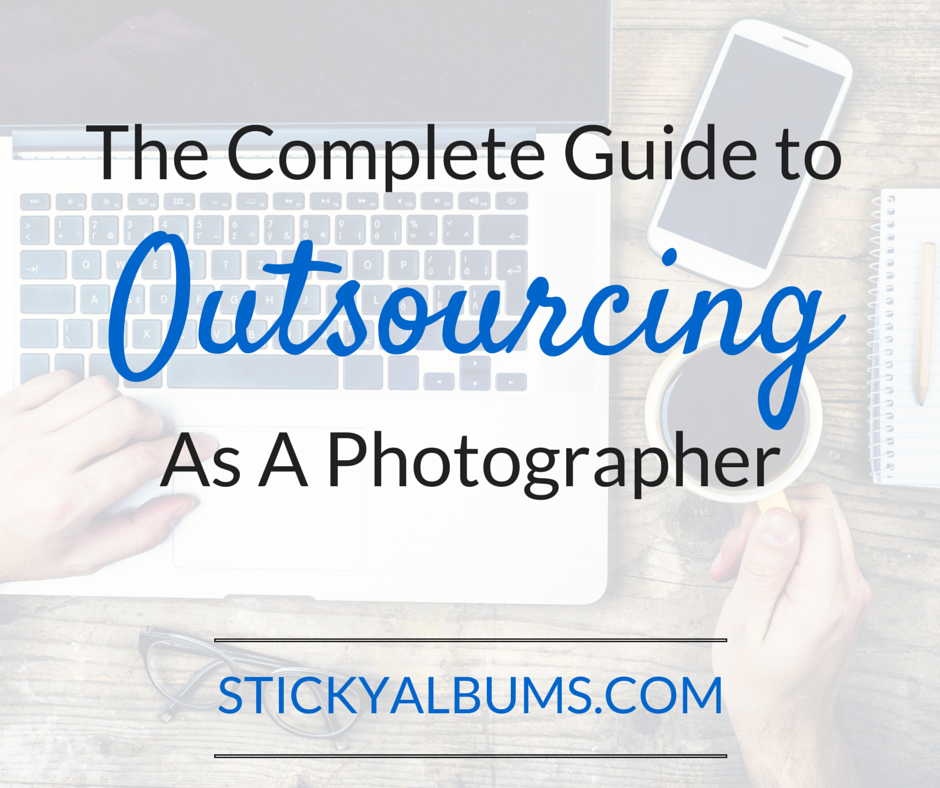 The Complete Guide to Outsourcing as a Photographer | StickyAlbums
