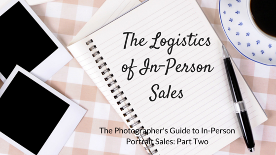 The Logistics of In-Person Sales | The Photographer's Guide to In-Person Portrait Sales: Part Two
