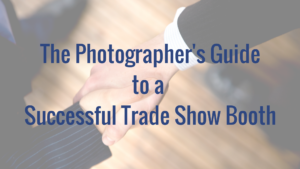 The Photographer's Guide to a Successful Trade Show Booth