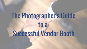 The Photographer's Guide to a Successful Vendor Booth
