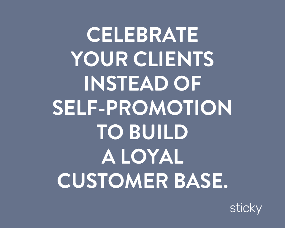 infographic stating celebrate your clients instead of self promotion to build a loyal customer base